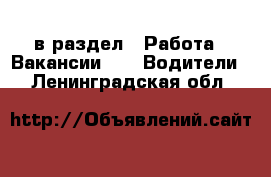  в раздел : Работа » Вакансии »  » Водители . Ленинградская обл.